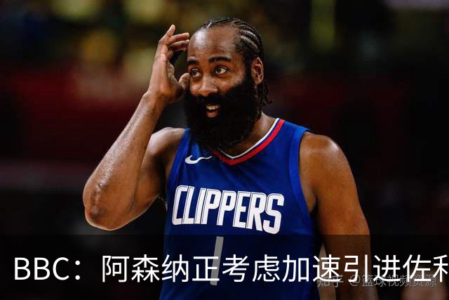BBC：阿森纳正考虑加速引进佐利斯，贝尔塔积极运作并获塔帅点头